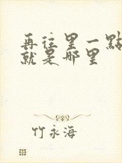 再往里一点啊对就是哪里