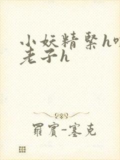 小妖精紧h嘶爽老子h