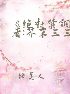 《绝对禁锢》作者:芥末三三