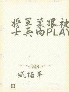 将军蒙眼被自己士兵肉PLAY