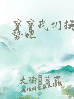 宝宝我们换个姿势吧