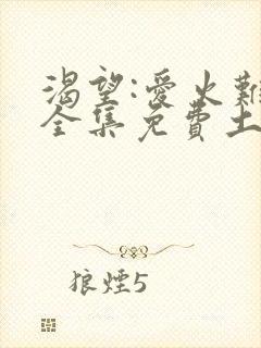 渴望:爱火难酎全集免费土豪漫画