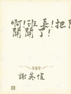 啊!班长!把开关关了!