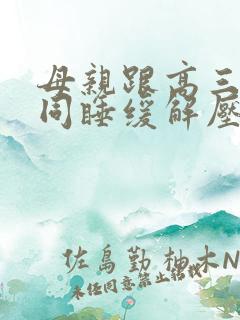 母亲跟高三儿子同睡缓解压力