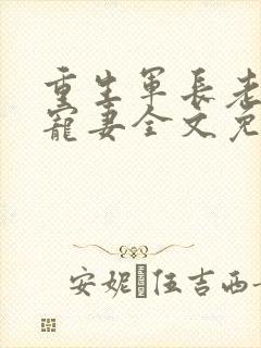 重生军长老公溺宠妻全文免费阅读