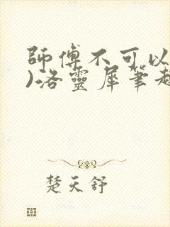 师傅不可以(限)洛灵犀笔趣阁