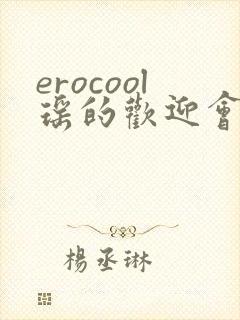 erocool瑶的欢迎会