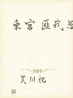 东宫 匪我思存