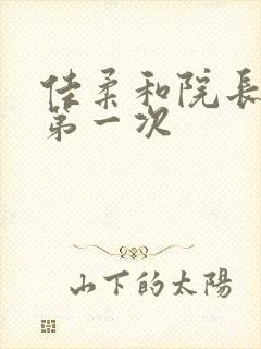 佳柔和院长公的第一次