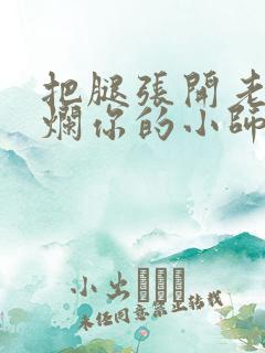 把腿张开老子臊烂你的小师尊视频