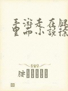 手游走在腿的最里面小说徐小芊