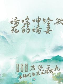 娇喘呻吟欲仙欲死的娇妻