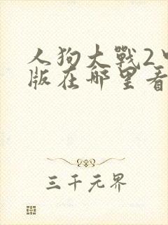 人狗大战2中文版在哪里看