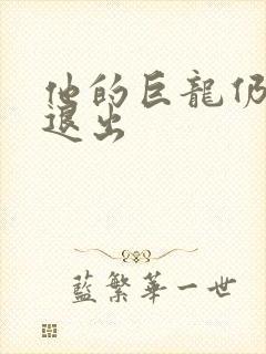 他的巨龙仍不肯退出