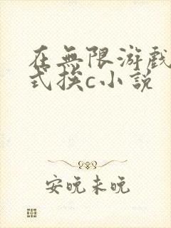 在无限游戏里花式挨c小说