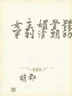 女主媚骨体质的穿到清朝的小说