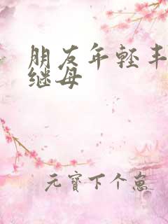 朋友年轻丰满的继母