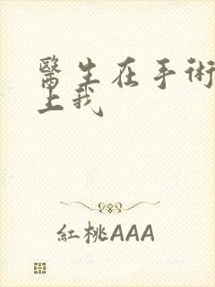 医生在手术室里上我