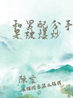 和男配分手后总是被爆炒