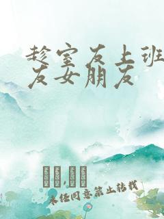 趁室友上班跟室友女朋友