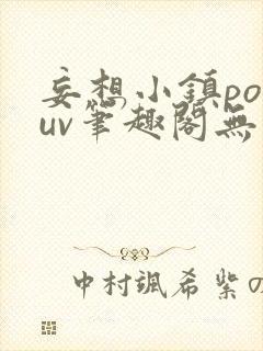 妄想小镇popuv笔趣阁无广告