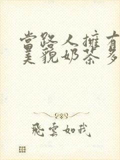 当路人拥有绝世美貌奶茶多糖