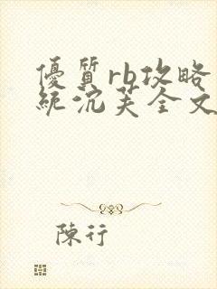 优质rb攻略系统沉芙全文免费阅读