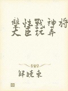 双性战神将军被大臣玩弄