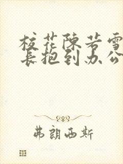 校花陈若雪被校长抱到办公室