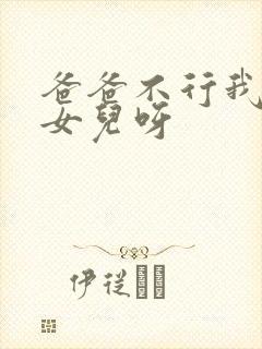 爸爸不行我是你女儿呀