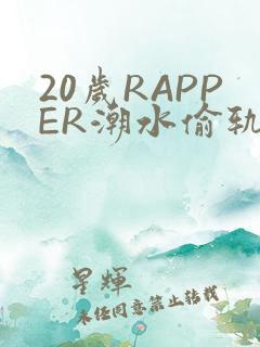 20岁RAPPER潮水偷轨