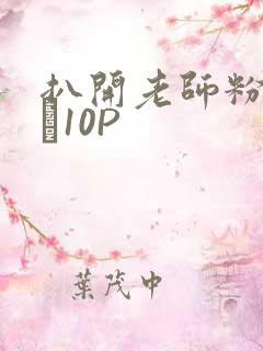 扒开老师粉嫩的泬10P