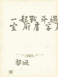 一起战斗过 卧室 厨房 客厅