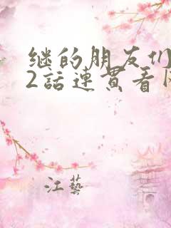 继的朋友们第62话连贯看网站