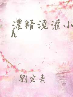 浓精浇灌小白花h