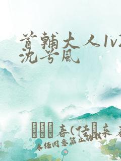 首辅大人1v2沈兮风