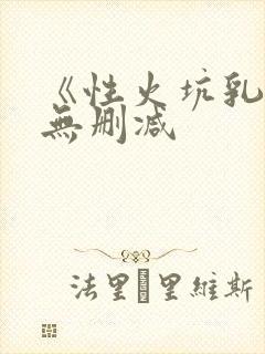 《性火坑乳燕》无删减