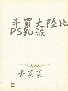 斗罗大陆比比东PS乳液