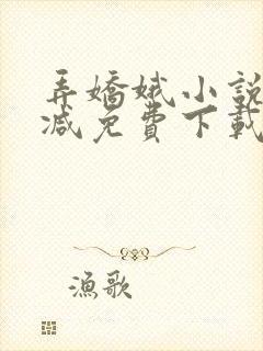 弄娇娥小说无删减免费下载