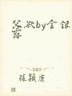 父欲by金银花露