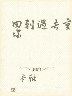 回到过去重新爱你