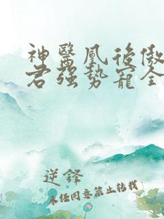 神医凰后傲娇暴君强势宠全文免费阅读
