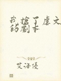 我抢了虐文男主的剧本