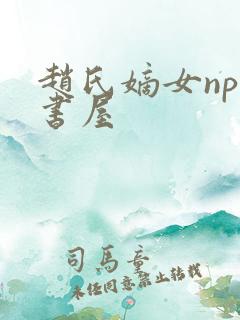 赵氏嫡女np御书屋