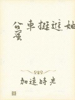 公车挺进她的花蜜