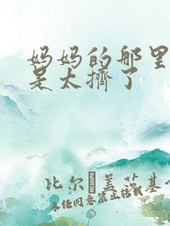 妈妈的那里实在是太挤了