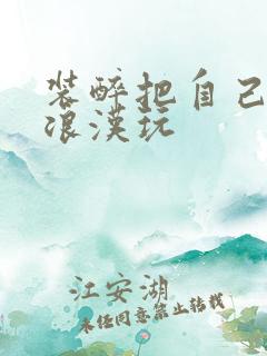 装醉把自己给流浪汉玩