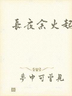 长夜余火起点