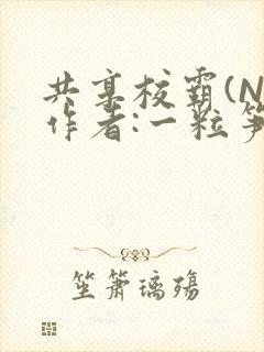 共享校霸(N)作者:一粒笋免费阅读