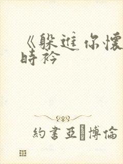 《躲进你怀里》时衿